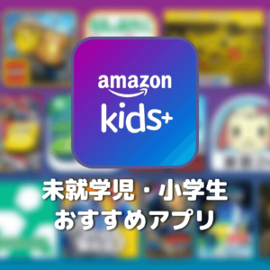 アプリ選びで悩まない！Amazon Kids+の未就学児・小学生向けおすすめアプリ20選