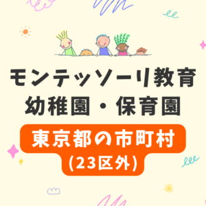 【東京都の市町村(23区外)】モンテッソーリ教育が受けられる幼稚園・保育園の一覧